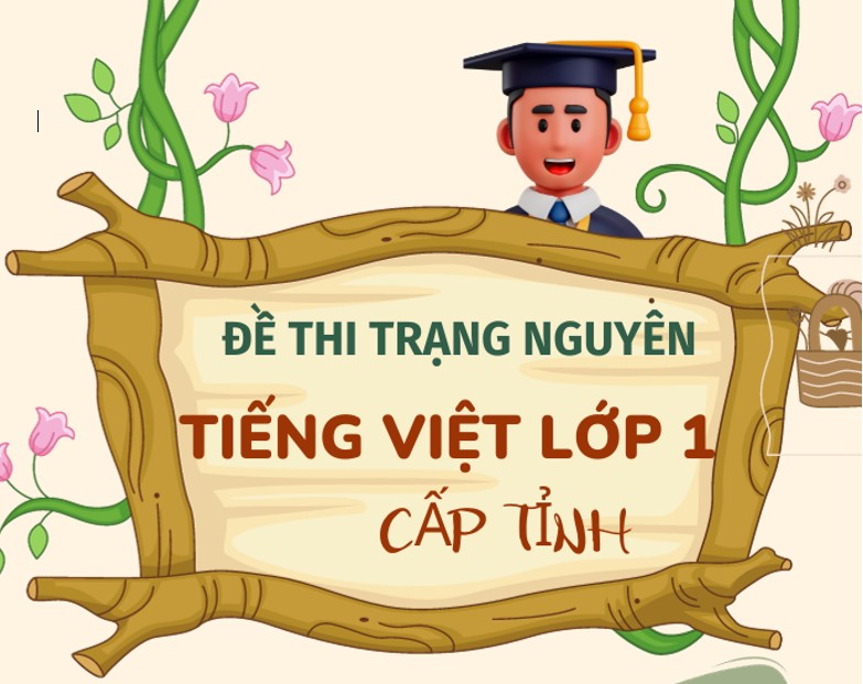 Bộ đề thi trạng nguyên Tiếng Việt Lớp 1 cấp tỉnh (Có đáp án)